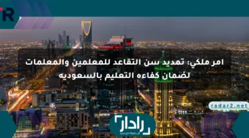 أمر ملكي: تمديد سن التقاعد للمعلمين والمعلمات لضمان كفاءة التعليم بالسعودية